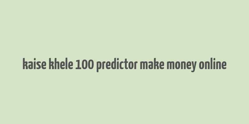 kaise khele 100 predictor make money online