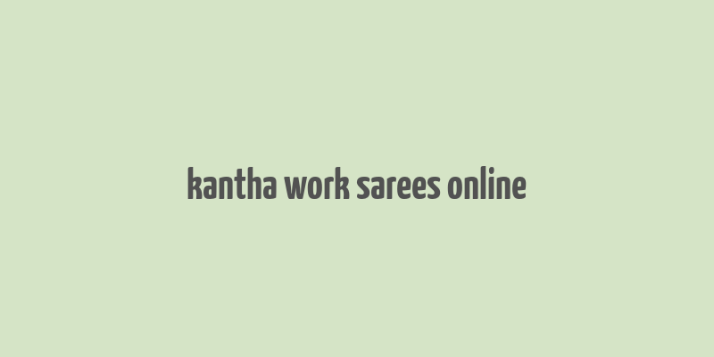 kantha work sarees online