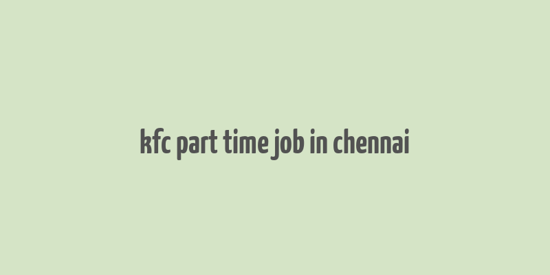 kfc part time job in chennai