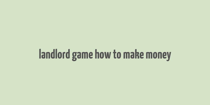 landlord game how to make money