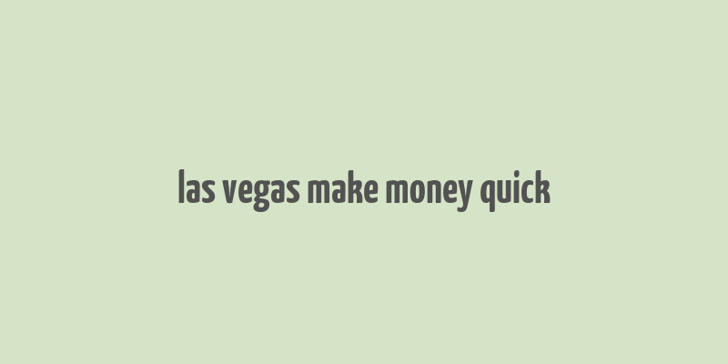 las vegas make money quick