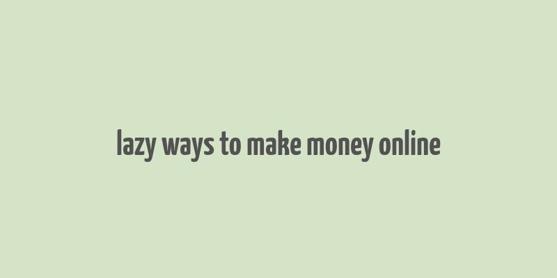 lazy ways to make money online