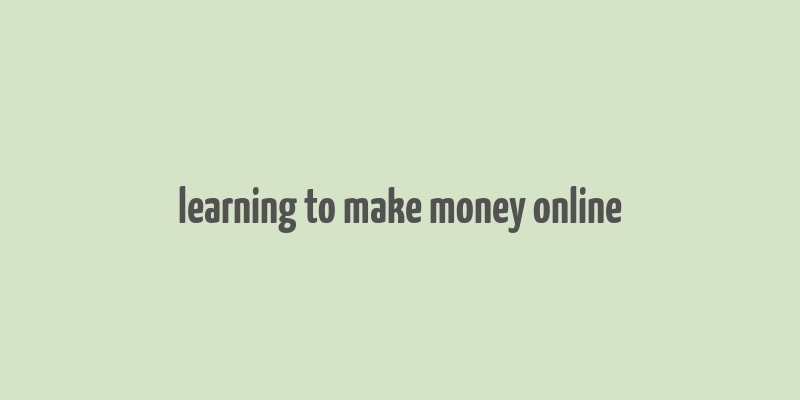 learning to make money online