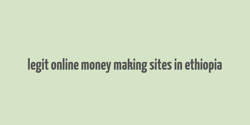 legit online money making sites in ethiopia