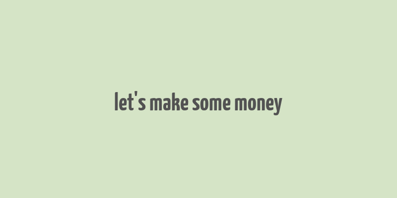 let's make some money