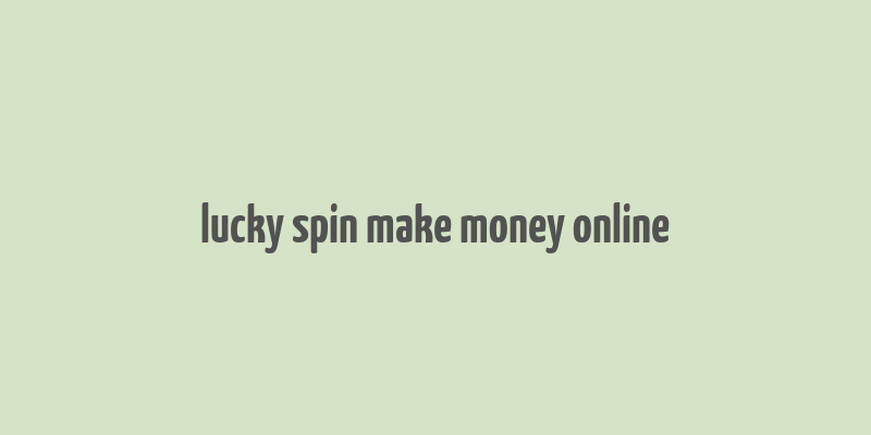 lucky spin make money online