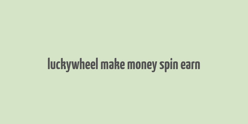 luckywheel make money spin earn