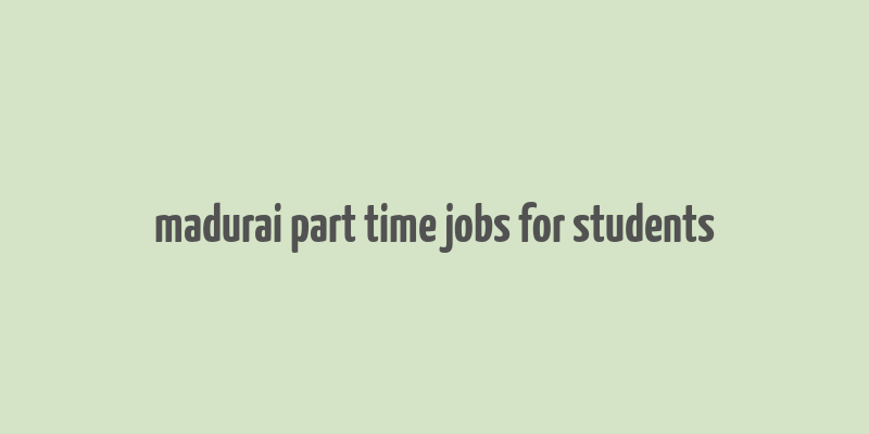 madurai part time jobs for students