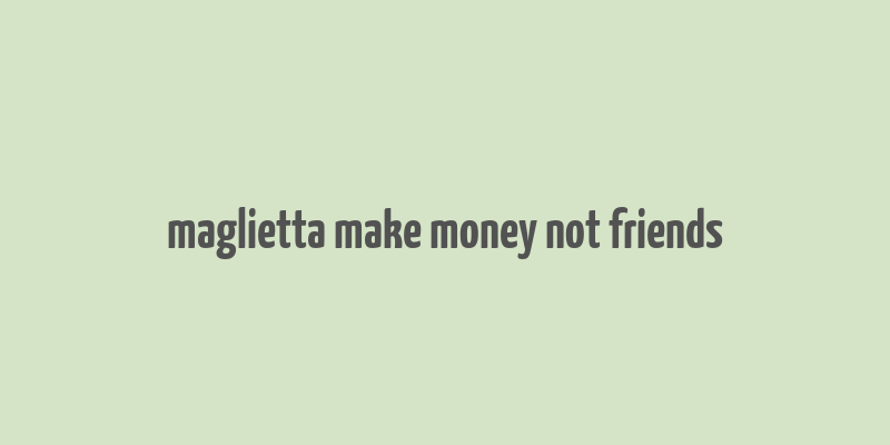 maglietta make money not friends