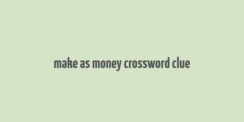 make as money crossword clue