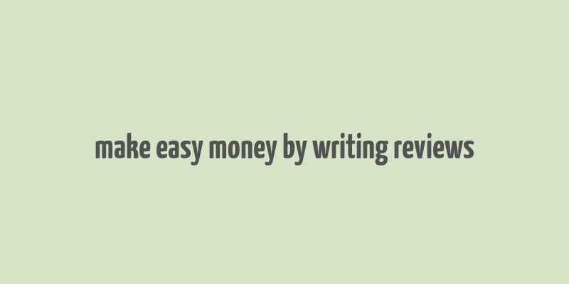 make easy money by writing reviews