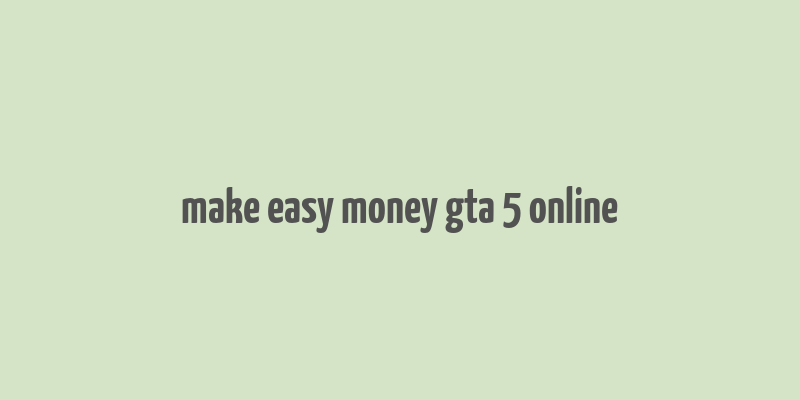 make easy money gta 5 online