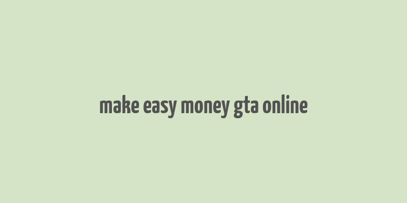 make easy money gta online