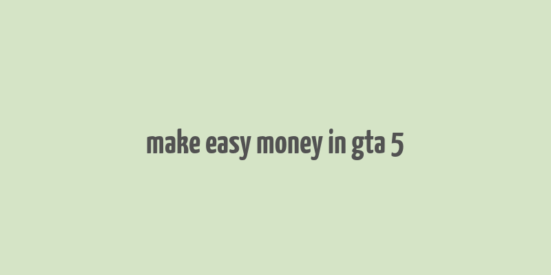 make easy money in gta 5