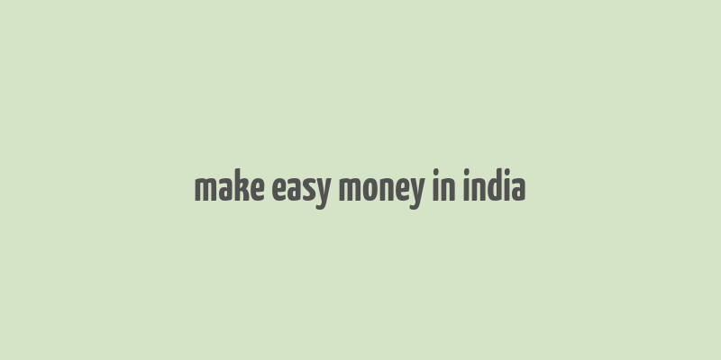 make easy money in india