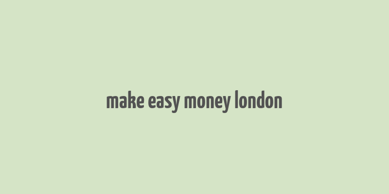 make easy money london