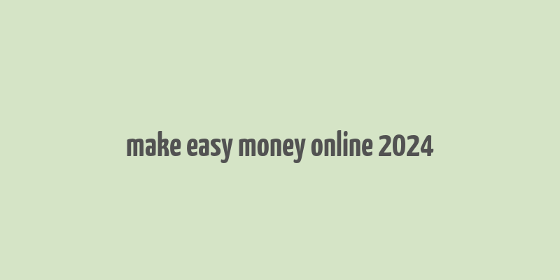 make easy money online 2024