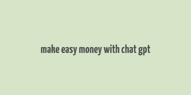 make easy money with chat gpt