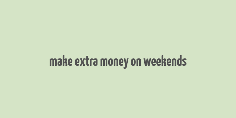 make extra money on weekends