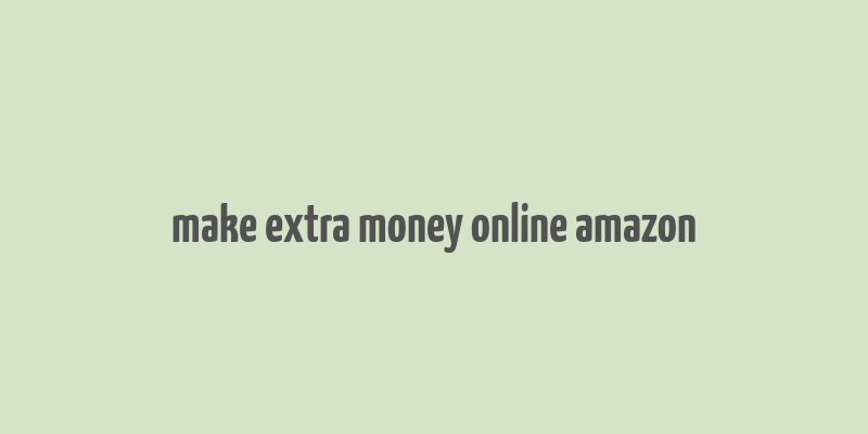 make extra money online amazon