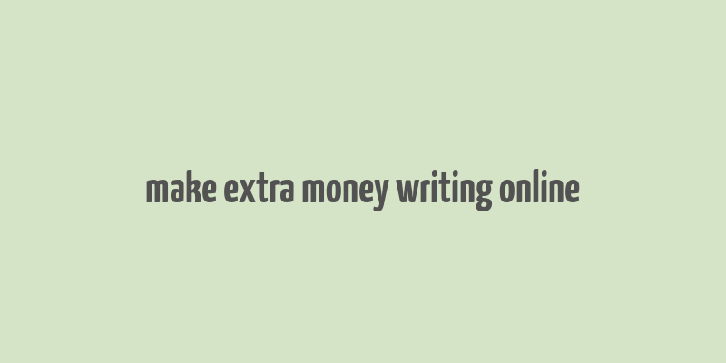 make extra money writing online