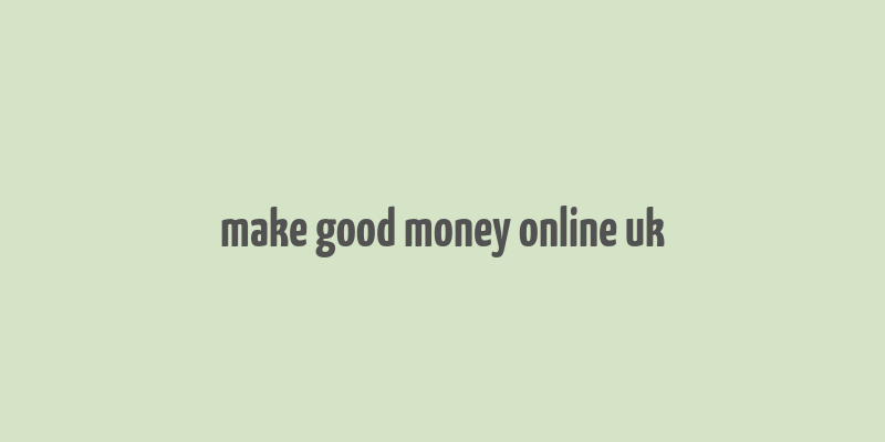 make good money online uk