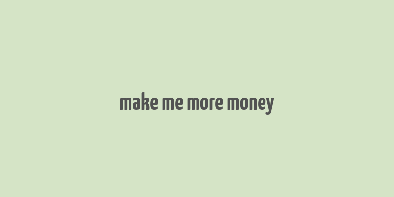 make me more money