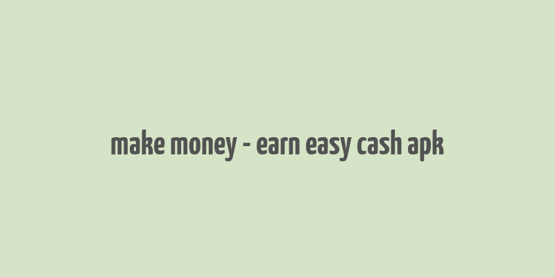 make money - earn easy cash apk