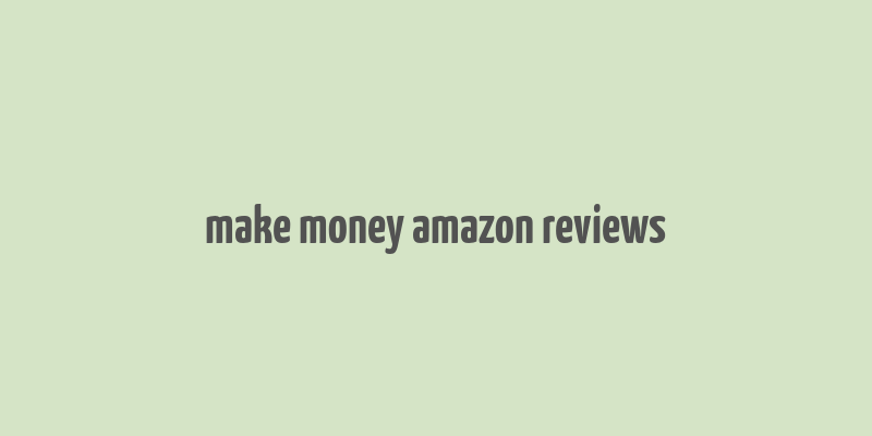 make money amazon reviews