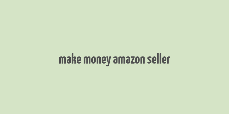 make money amazon seller