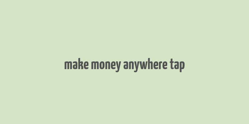 make money anywhere tap