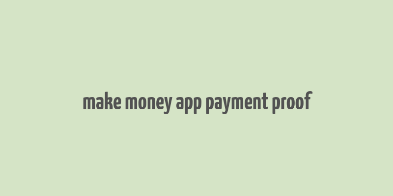 make money app payment proof