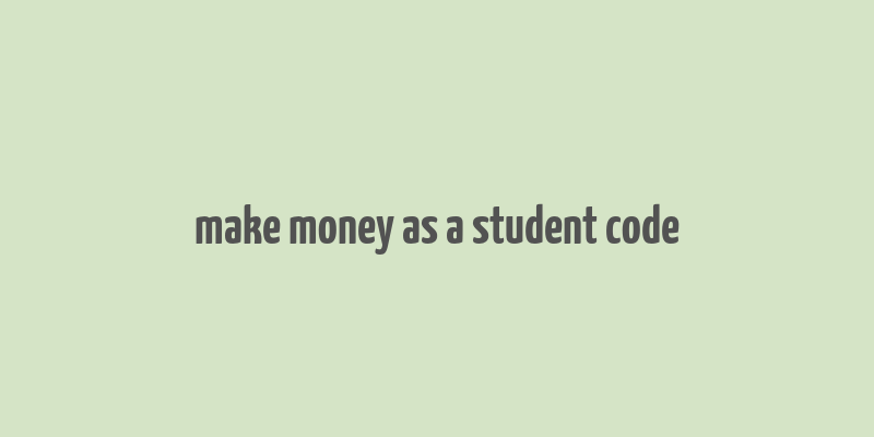 make money as a student code