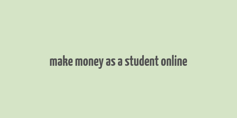 make money as a student online