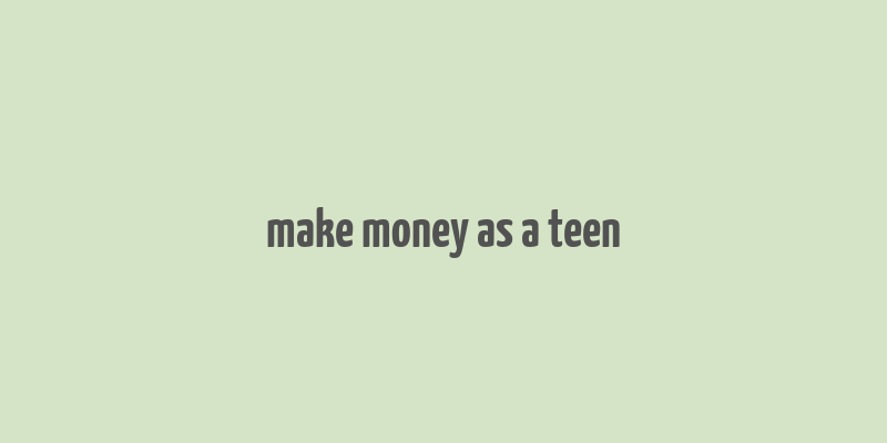 make money as a teen