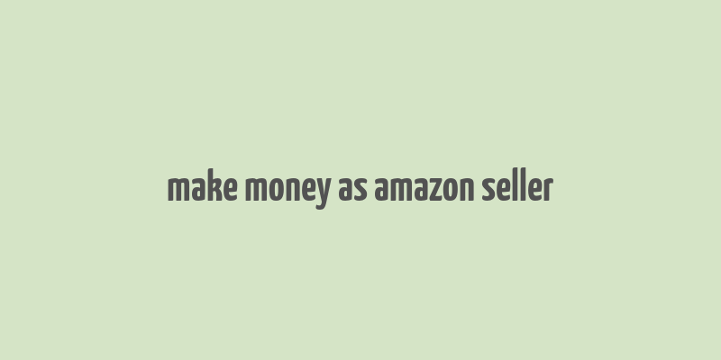 make money as amazon seller