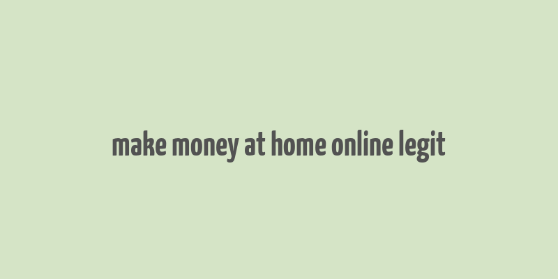 make money at home online legit