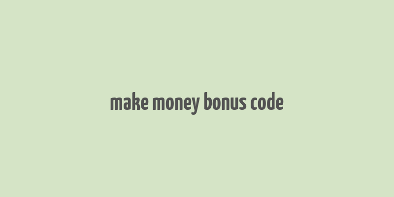 make money bonus code