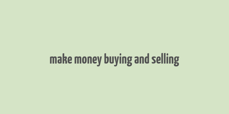 make money buying and selling