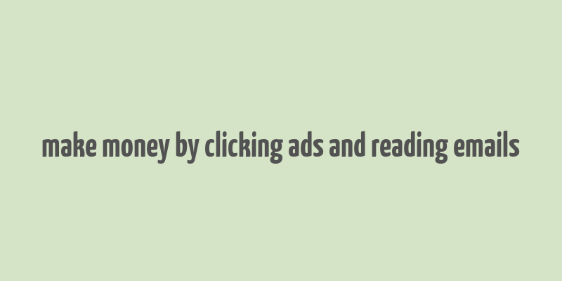 make money by clicking ads and reading emails