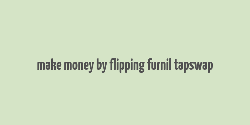 make money by flipping furnil tapswap