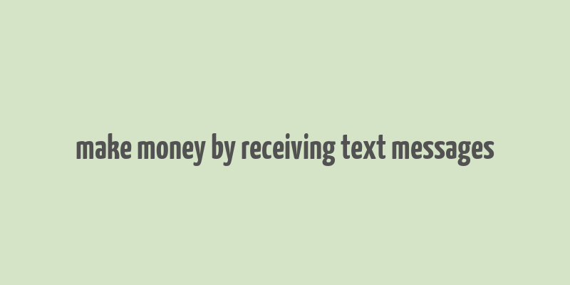 make money by receiving text messages