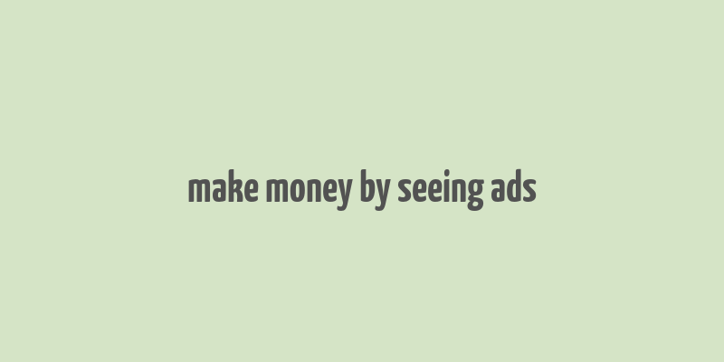 make money by seeing ads