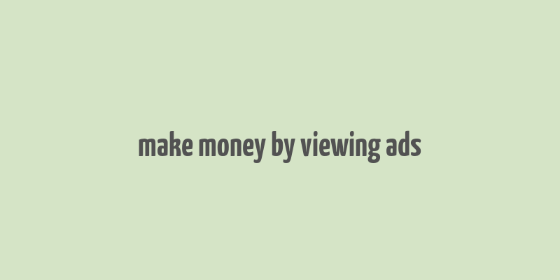 make money by viewing ads