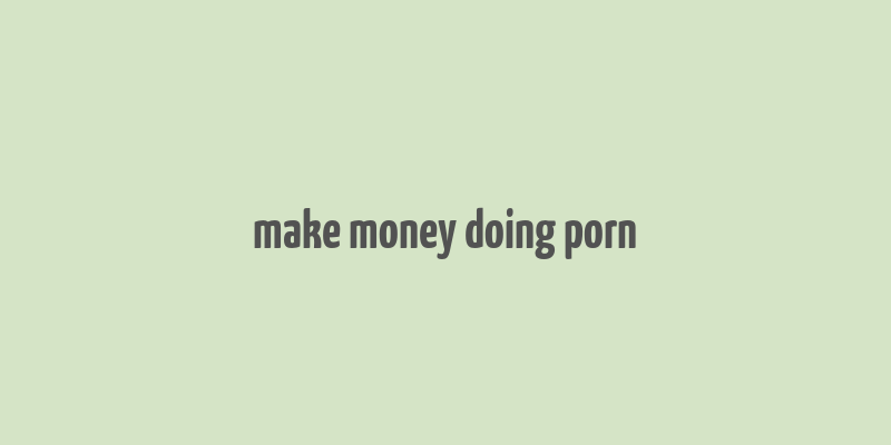 make money doing porn