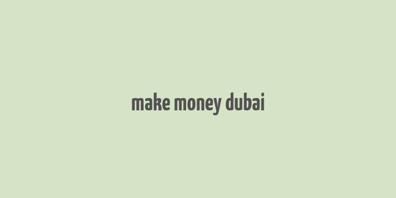 make money dubai