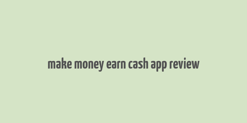 make money earn cash app review