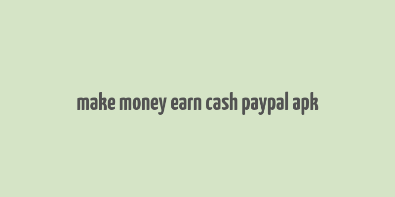 make money earn cash paypal apk