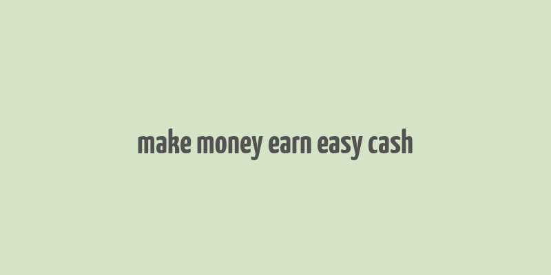 make money earn easy cash