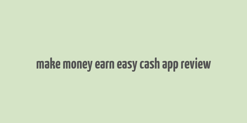 make money earn easy cash app review